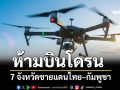 CAAT ออกประกาศฉบับที่ 12 ห้ามบินโดรน 7 จังหวัดชายแดนไทย–กัมพูชา