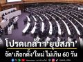 โปรดเกล้าฯ‘ยุบสภา’ เดินหน้าจัดเลือกตั้งใหม่ ไม่น้อยกว่า 45 วัน แต่ไม่เกิน 60 วัน