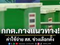 กกต. กางแนวทาง ค่าใช้จ่าย สส. ช่วงเลือกตั้ง พรรคการเมืองหาเสียงได้ตั้งแต่วัน ยุบสภา