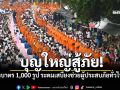 พุทธศาสนิกชนหลั่งไหลตักบาตร 1,000 รูป ณ เขาใหญ่ ระดมเสบียงช่วยผู้ประสบภัยทั่วไทย