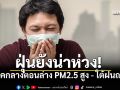 กทม.-เหนือ-อีสานเย็นลงอีก อุณหภูมิลดฮวบ ภาคกลางตอนล่าง PM2.5 ยังสูง