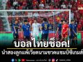 บอลไทยช็อค! นำสองลูกแพ้เวียดนามชวดแชมป์ซีเกมส์