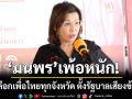 มนพร เพ้อ! ปลุกเลือกเพื่อไทยทุกจังหวัด ตั้งรัฐบาลเสียงข้างมาก ชูนโยบายแก้หนี้สิน