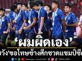 ผมรับผิดเอง : \'โค้ชวัง\'ขอโทษช้างศึกชวดแชมป์ซีเกมส์