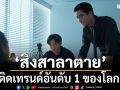 \'สิงสาลาตาย\' ติดเทรนด์อันดับ 1 ของโลก ครองใจแฟนๆทั่วโลกอย่างต่อเนื่อง
