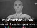 ชายแดน‘สระแก้ว’ยังปะทะเดือด ‘ทภ.1’สดุดี‘ทหารเสือราชินี’พลีชีพอีก 1 นาย