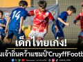 เด็กไทยเก่ง!โค่นเจ้าถิ่นคว้าแชมป์\'CruyffFootball\'