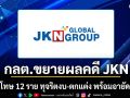 กลต.ขยายผลคดี JKN กล่าวโทษ 12 ราย ทุจริตงบ-ตกแต่ง พร้อมอายัดทรัพย์