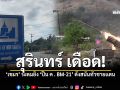 สุรินทร์ เดือด เขมร ระดมยิง ปืน ค  BM21  ดังสนั่นทั่วชายแดน