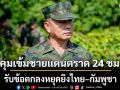 ผบ.ทร.สั่งคุมเข้มชายแดนตราด 24 ชม. ติดตามสถานการณ์ใกล้ชิด รับข้อตกลงหยุดยิงไทย-กัมพูชา