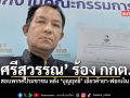 ศรีสุวรรณ ร้อง กกต สอบพรรคประชาชน หลัง บุญฤทธิ์ เอี่ยวค้ายา ฟอกเงิน