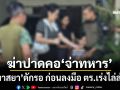 ‘ทาสยา’ฆ่าปาดคอ‘จ่าทหาร’ก่อนเผ่นหนี ตร.ปราจีนบุรีเร่งหาสาเหตุ-ไล่ล่า