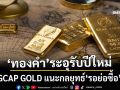 GCAP GOLD  แนะกลยุทธ์ ‘รอย่อซื้อ’ หลังทองคำระอุรับศักราชใหม่