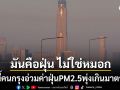 มันคือฝุ่น ไม่ใช่หมอก! เช้านี้คนกรุงอ่วม PM 2.5 พุ่งเกินมาตรฐาน เตือนสวมแมสก์