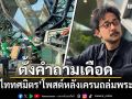 จ๋าย ไททศมิตร ตั้งคำถามเดือด หลังเครนถล่มพระราม 2 หลายครั้ง