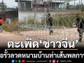 ฉก.นย.ตราด ตะเพิด ชาวจีน รื้อรั้วลวดหนามบ้านท่าเส้นพลการ ปรับปรุงกลับเข้าสภาพเดิม
