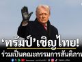 ทรัมป์เชิญไทย ร่วมเป็นคณะกรรมการสันติภาพ กต.เผยอยู่ระหว่างศึกษา