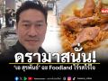 ดรามาสนั่น เอ สุรพันธ์ ฉะ Foodland ไร้รสไร้ใจ
