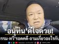 อนุทิน ดีใจด้วย ภูมิธรรม-ทวี รอดคดีแทรกแซงฮั้วสว. ย้อนถามเกี่ยวอะไรกับภูมิใจไทย