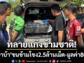 ตำรวจภูธรภาค 1 ทลายแก๊งข้ามชาติ‘ท้าวชัย สะหวันนะเขต’ ยึด‘ยาบ้า’ขนข้ามโขง 2.5 ล้าน