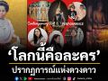 ปรากฏการณ์แห่งดวงดาว ‘โลกนี้คือละคร’