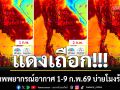 แดงเถือก!!! เปิดภาพพยากรณ์อากาศ 1-9 ก.พ.69 บ่ายโมงร้อนจัดทั่วไทย