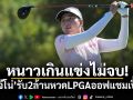 หนาวเกินแข่งไม่จบ!‘โปรจีโน่’รับ2ล้านหวดLPGAออฟแชมเปี้ยนส์