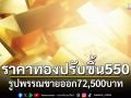ราคาทองวันนี้ ปรับขึ้น 550 บาท รูปพรรณขายออก 72,500 บาท