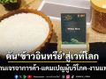 คต.ผลักดัน‘ข้าวอินทรีย์ไทย’สู่เวทีโลก ผ่านเจรจาการค้า-แคมเปญผู้บริโภค-งานแฟร์