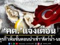 ‘คต.’แจ้งเตือน‘ตุรกี’เพิ่มขั้นตอนนำเข้า‘ผลิตภัณฑ์จากสัตว์น้ำ-นม’ ยันไม่กระทบผู้ส่งออกไทย