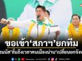 ขอเข้าสภาฯยกทีม ธรรมนัส ลั่น ถึงเวลาคนเมืองน่าน \'เปลี่ยนยกจังหวัด\'