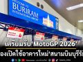 ‘กรมท่าอากาศยาน’ทดลองเปิดใช้อาคารใหม่‘สนามบินบุรีรัมย์’ เตรียมรับ‘MotoGP 2026’