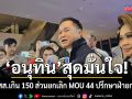 อนุทิน สุดมั่นใจ กวาด สส.เกิน 150  ส่วนยกเลิก MOU 44 ปรึกษาฝ่ายกฎหมายแล้ว