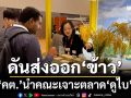 คต.นำคณะลุยดูไบ หารือผู้ค้ารายใหญ่ ดันยอดซื้อข้าวไทย เจาะตลาดสุขภาพ
