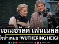 ‘เอเมอรัลด์ เฟนเนลล์’ ทุ่มสุดตัวกับจินตนาการเรื่องราวความรักที่ยิ่งใหญ่ใน  WUTHERING HEIGHTS