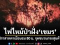 ไฟไหม้ป่าฝั่งเขมร ห่างปราสาทตาเมือนธม 80 ม. จุดชนวนกระสุนค้างเก่า