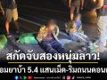 นรข.สกัดจับ! \'สองหนุ่มลาว\' พร้อมยาบ้า 5.4 แสนเม็ด-ริมถนนดอนตาล