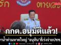 อนุทิน เผย กกต. อนุมัติเยียวยาน้ำท่วมหาดใหญ่แล้ว สั่งจังหวัดเร่งจ่ายประชาชนทันที ไม่ต้องผ่าน ครม.