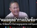 หมอตุลย์ กางเป็นข้อๆ ปชน.ทำผิดอะไร? ถึงน่าจะถูกยุบพรรค กรณี Spectre C