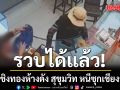 ไม่รอด! รวบแล้วโจรชิงทองห้างดัง สุขุมวิท หนีซุกเชียงราย