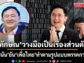 ‘ยศชนัน’ ชี้ ‘ทักษิณ’ วางมือทางการเมือง เรื่องส่วนตัว ยัน ‘เพื่อไทย’ ทำตามรูปแบบพรรคการเมือง