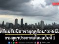 มาแล้ว! กรมอุตุฯ ประกาศเตือนฉบับที่ 1 พายุฤดูร้อน บริเวณไทยตอนบน ถล่มหลายพื้นที่ 3-6 มี.ค. 69