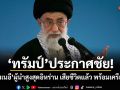 ทรัมป์ประกาศชัย! ยืนยัน คาเมเนอี ผู้นำสูงสุดอิหร่าน เสียชีวิตแล้ว พร้อมเครือญาติ