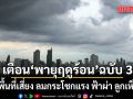 กรมอุตุนิยมวิทยา เตือนฉบับ 3 พายุฤดูร้อน 3-6 มี.ค. เช็กพื้นที่เสี่ยง ลมกระโชกแรง ฟ้าผ่า ลูกเห็บตก