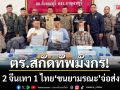 ตร.สกัดทัพมังกร! รวบ 2 หนุ่มจีนพร้อมคนขับชาวไทย-ขนยามรณะจ่อส่งเมียนมา