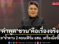 เทพไท ซ้ำดาบ 2 คอนเฟิร์ม อสม. เครื่องมือซื้อเสียง ยันคำพูด ชวน คือเรื่องจริงที่ต้องยอมรับ