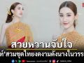 สวยหวานจับใจ เบสท์ รักษ์วนีย์ สวมชุดไทยงดงามดั่งนางในวรรณคดี