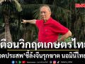 ปลอดประสพ เตือนวิกฤตเกษตรไทย ล้งจีนรุกฆาต นอมินีไทยตัวดี