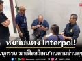 สตม.โชว์ผลงานจับ! ‘หมายแดงอินเตอร์โพล’ รวบมาเฟียสวีเดนกบดานย่านสุขุมวิท