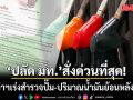 ปลัด มท.สั่ง ด่วน ให้ผู้ว่าฯ ทั่วประเทศ เร่งสำรวจปั๊ม-ปริมาณน้ำมันย้อนหลัง 7 วัน